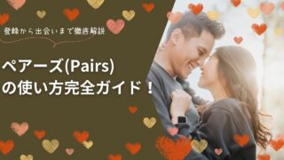 【2025年最新】ペアーズ(Pairs)の使い方完全ガイド!登録から出会いまで徹底解説
